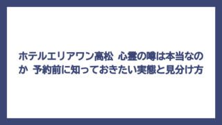 ホテルエリアワン高松 心霊の噂は本当なのか　予約前に知っておきたい実態と見分け方