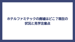 ホテルファミテックの廃墟はどこ？現在の状況と見学注意点
