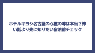 ホテルキヨシ名古屋の心霊の噂は本当？怖い話より先に知りたい宿泊前チェック