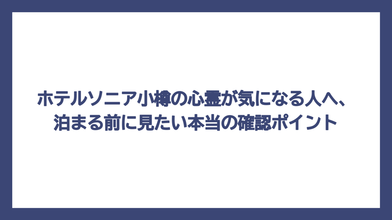 ホテルソニア小樽の心霊が気になる人へ、泊まる前に見たい本当の確認ポイント