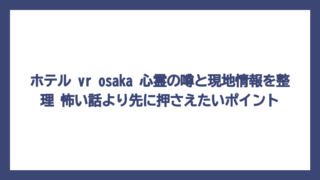 ホテル vr osaka 心霊の噂と現地情報を整理　怖い話より先に押さえたいポイント