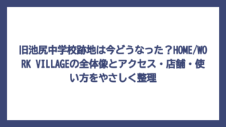 旧池尻中学校跡地は今どうなった？HOME/WORK VILLAGEの全体像とアクセス・店舗・使い方をやさしく整理
