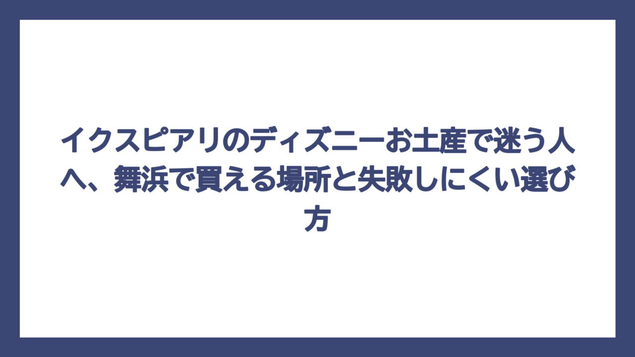 イクスピアリのディズニーお土産で迷う人へ、舞浜で買える場所と失敗しにくい選び方