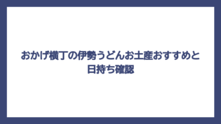 おかげ横丁の伊勢うどんお土産おすすめと日持ち確認