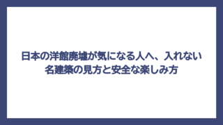 日本の洋館廃墟が気になる人へ、入れない名建築の見方と安全な楽しみ方