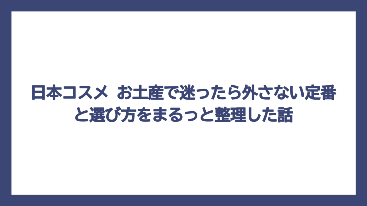 日本コスメ お土産で迷ったら外さない定番と選び方をまるっと整理した話