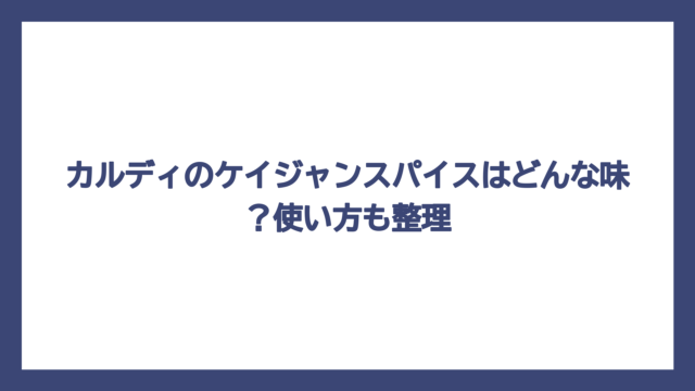 カルディのケイジャンスパイスはどんな味？使い方も整理