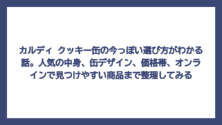 カルディ クッキー缶の今っぽい選び方がわかる話。人気の中身、缶デザイン、価格帯、オンラインで見つけやすい商品まで整理してみる