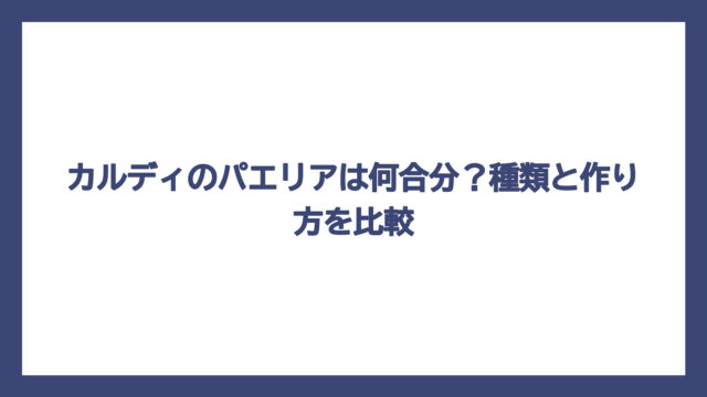 カルディのパエリアは何合分？種類と作り方を比較