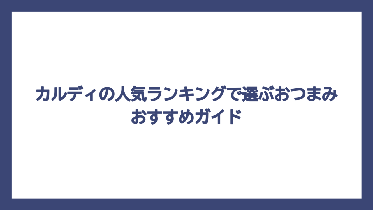カルディの人気ランキングで選ぶおつまみおすすめガイド