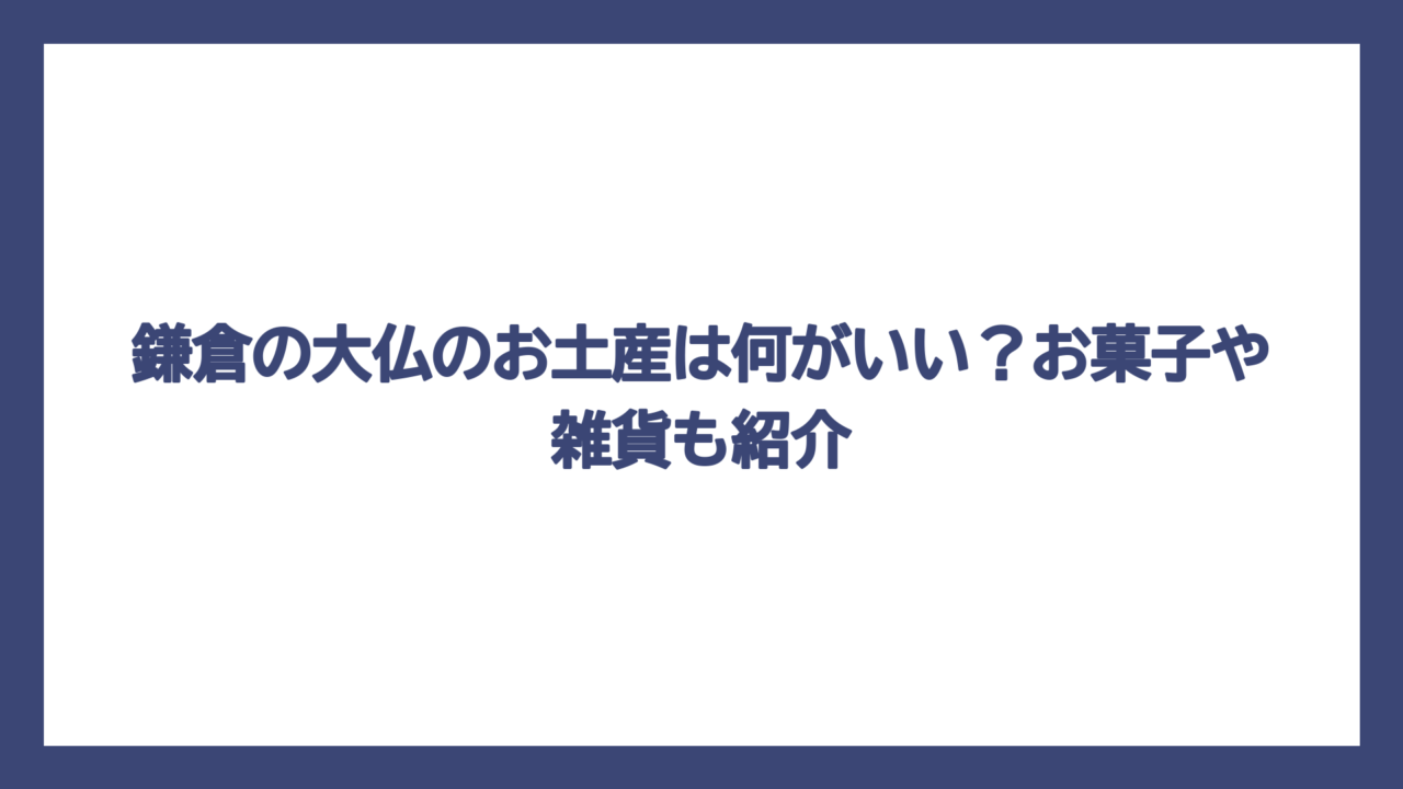 鎌倉の大仏のお土産は何がいい？お菓子や雑貨も紹介