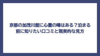 京都の加茂川館に心霊の噂はある？泊まる前に知りたい口コミと現実的な見方