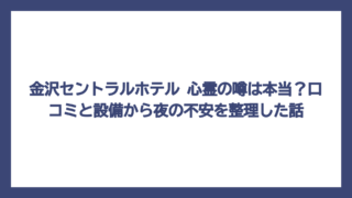 金沢セントラルホテル 心霊の噂は本当？口コミと設備から夜の不安を整理した話