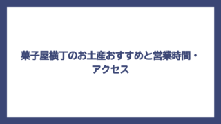 菓子屋横丁のお土産おすすめと営業時間・アクセス