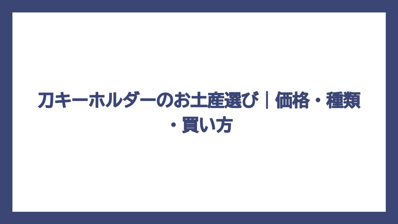 刀キーホルダーのお土産選び｜価格・種類・買い方