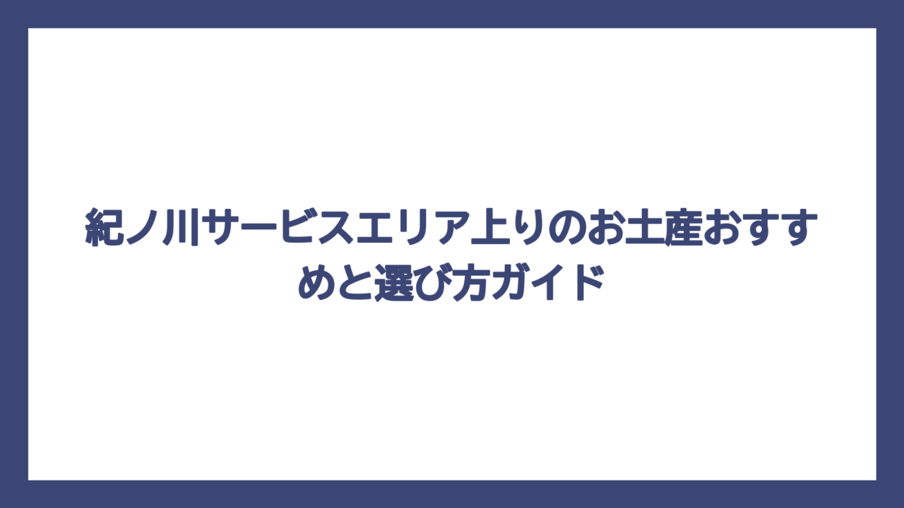 紀ノ川サービスエリア上りのお土産おすすめと選び方ガイド