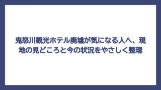 鬼怒川観光ホテル廃墟が気になる人へ、現地の見どころと今の状況をやさしく整理