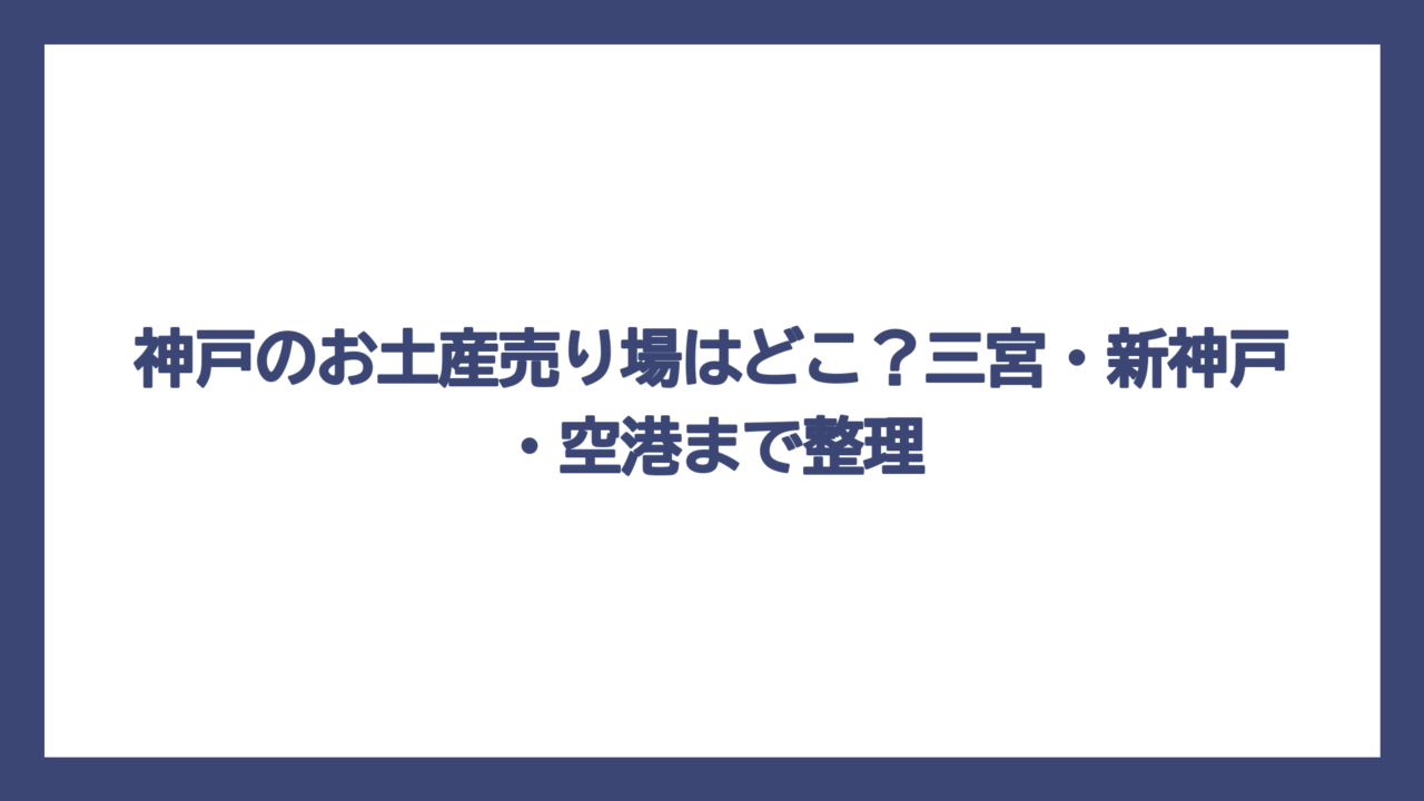 神戸のお土産売り場はどこ？三宮・新神戸・空港まで整理