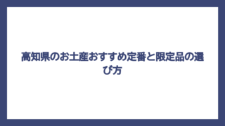 高知県のお土産おすすめ定番と限定品の選び方