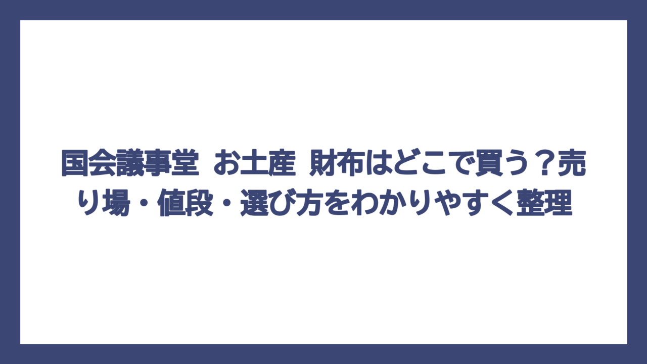 国会議事堂 お土産 財布はどこで買う？売り場・値段・選び方をわかりやすく整理