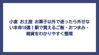 小倉 お土産 お菓子以外で迷ったら外せない本命10選！駅で買えるご飯・おつまみ・雑貨をわかりやすく整理