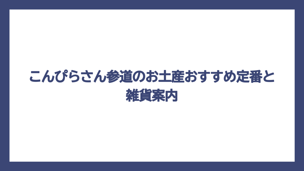 こんぴらさん参道のお土産おすすめ定番と雑貨案内