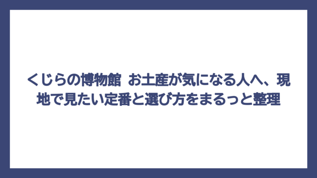 くじらの博物館 お土産が気になる人へ、現地で見たい定番と選び方をまるっと整理