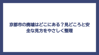 京都市の廃墟はどこにある？見どころと安全な見方をやさしく整理