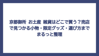 京都御所 お土産 雑貨はどこで買う？売店で見つかる小物・限定グッズ・選び方までまるっと整理