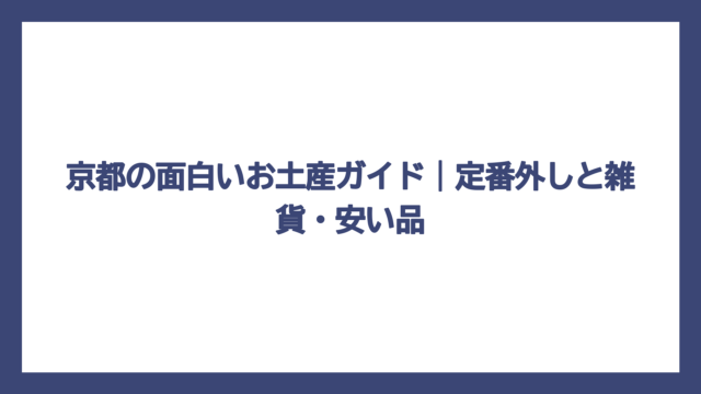 京都の面白いお土産ガイド｜定番外しと雑貨・安い品