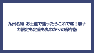 九州名物 お土産で迷ったらこれでOK！駅ナカ限定も定番も丸わかりの保存版