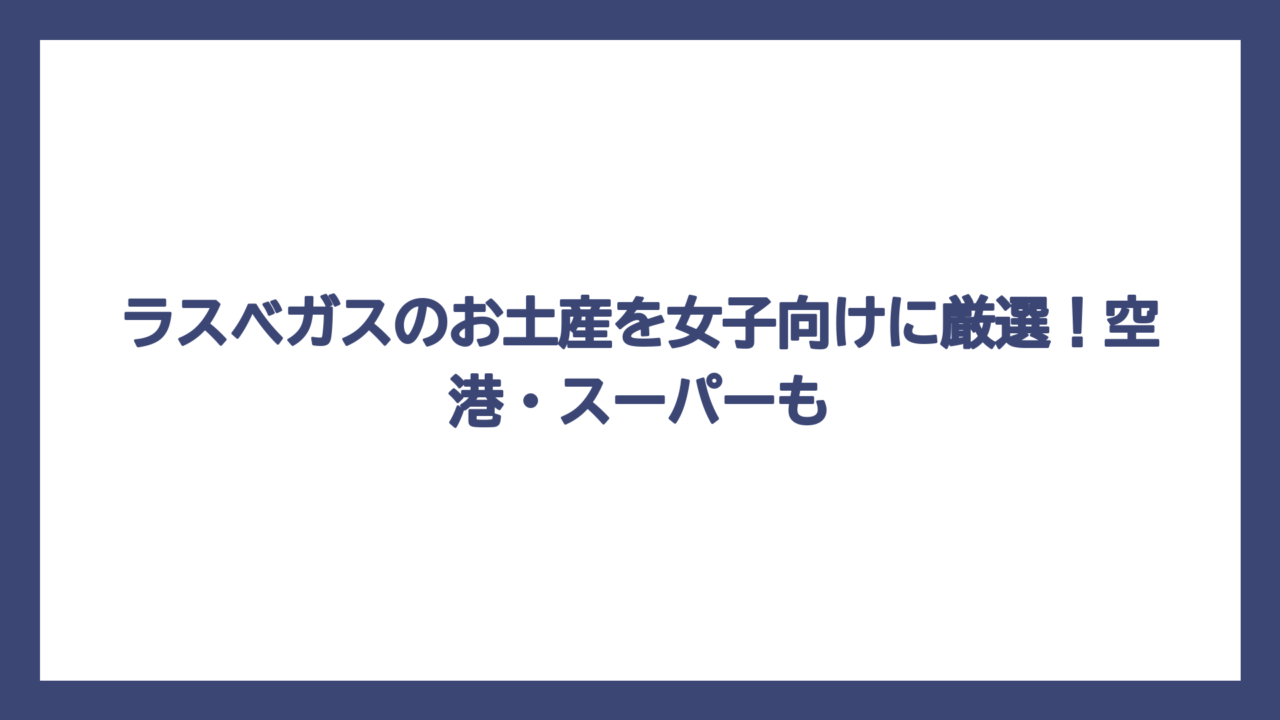 ラスベガスのお土産を女子向けに厳選！空港・スーパーも
