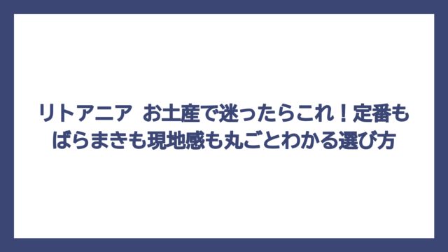 リトアニア お土産で迷ったらこれ！定番もばらまきも現地感も丸ごとわかる選び方