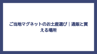 ご当地マグネットのお土産選び｜通販と買える場所
