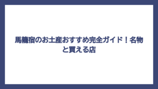 馬籠宿のお土産おすすめ完全ガイド！名物と買える店