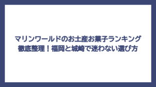 マリンワールドのお土産お菓子ランキング徹底整理！福岡と城崎で迷わない選び方