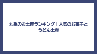 丸亀のお土産ランキング｜人気のお菓子とうどん土産