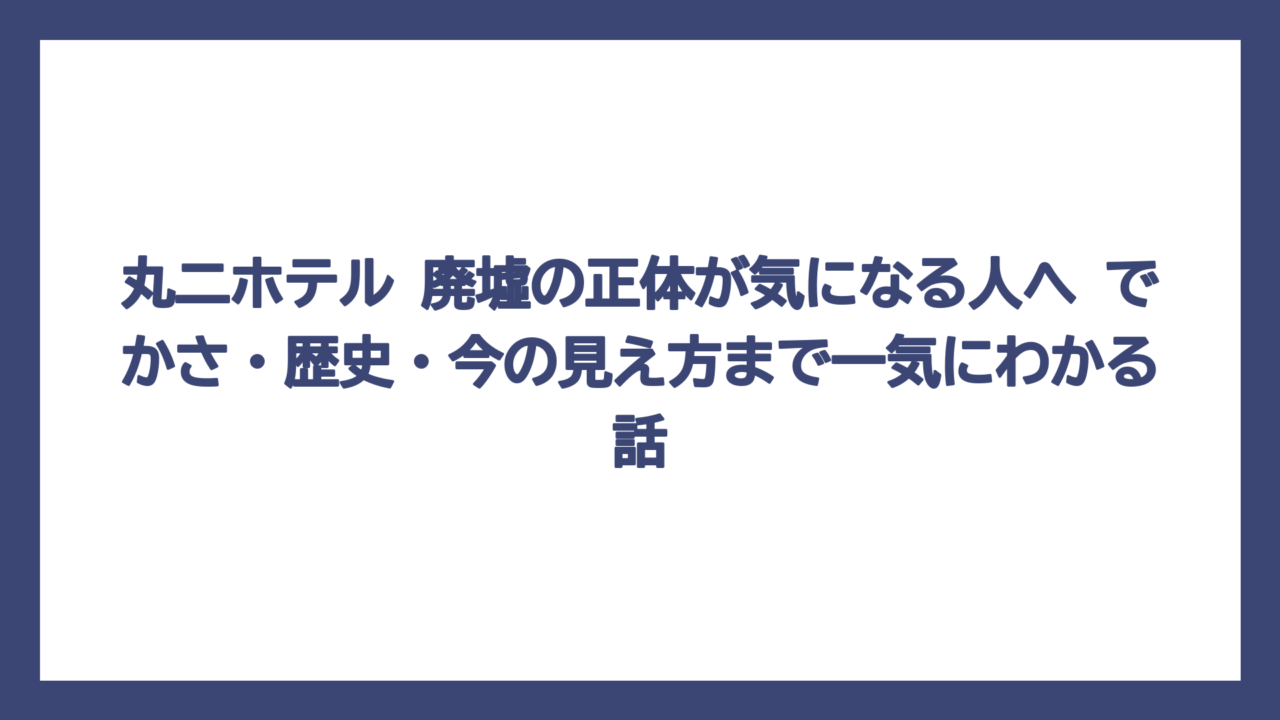 丸二ホテル 廃墟の正体が気になる人へ　でかさ・歴史・今の見え方まで一気にわかる話