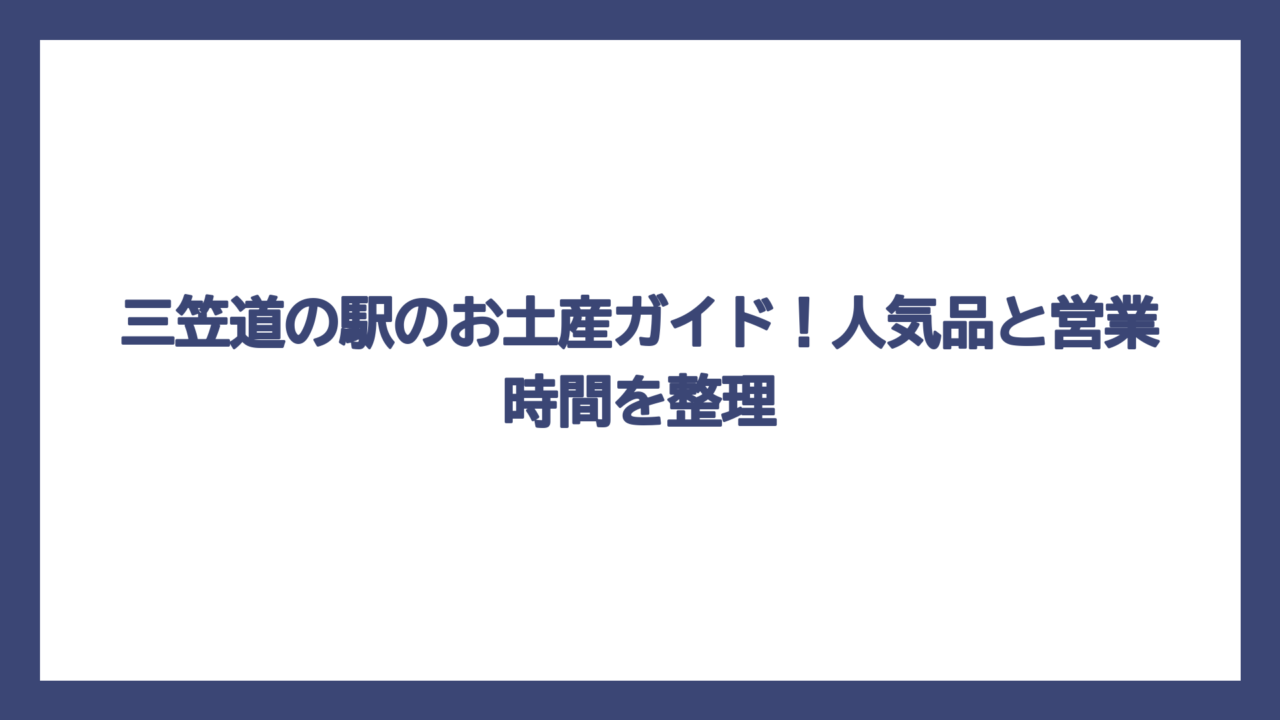三笠道の駅のお土産ガイド！人気品と営業時間を整理
