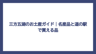 三方五湖のお土産ガイド｜名産品と道の駅で買える品