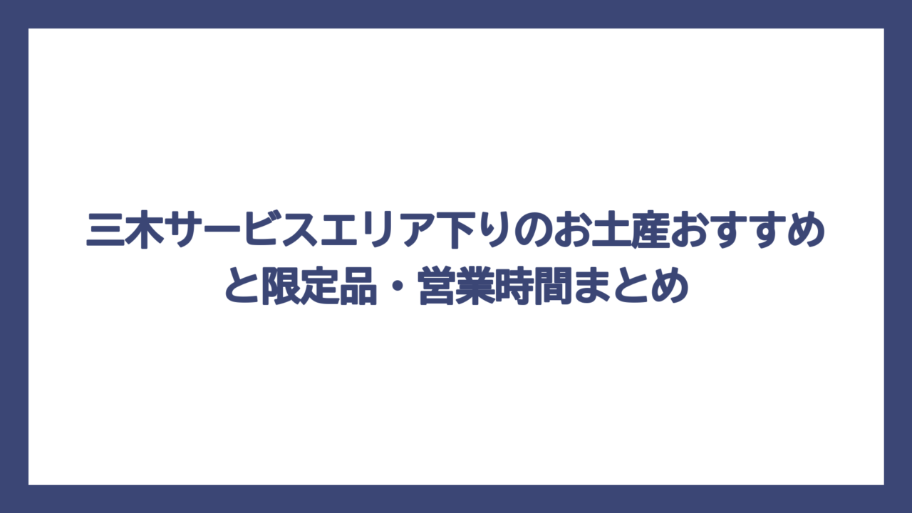 三木サービスエリア下りのお土産おすすめと限定品・営業時間まとめ