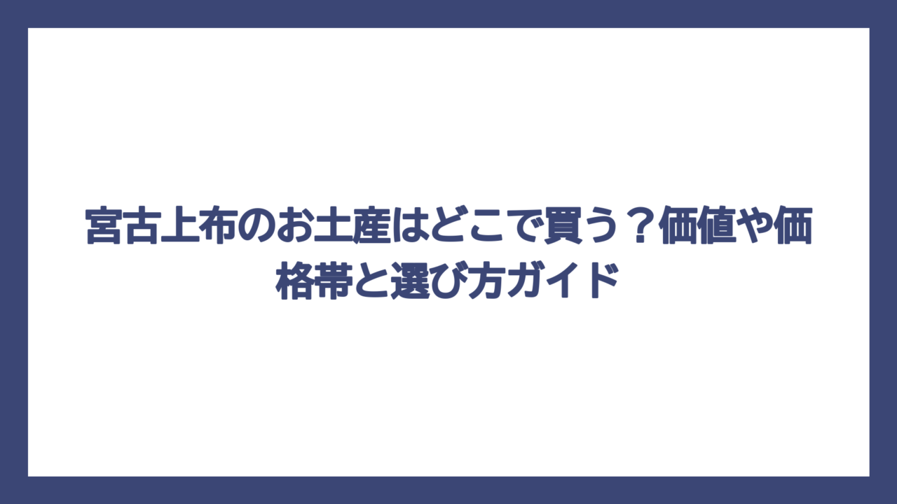 宮古上布のお土産はどこで買う？価値や価格帯と選び方ガイド