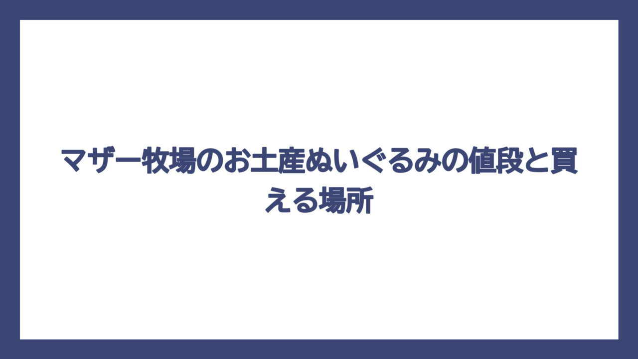 マザー牧場のお土産ぬいぐるみの値段と買える場所