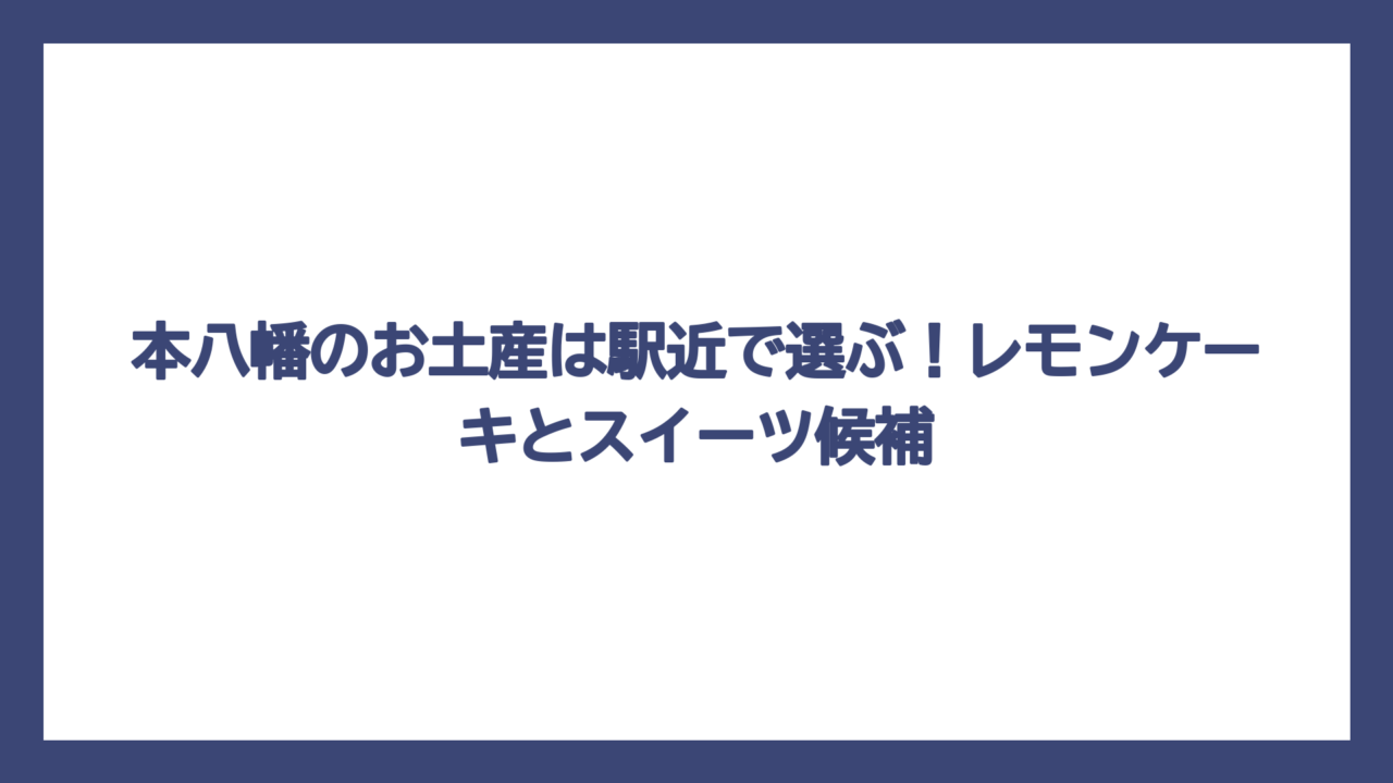 本八幡のお土産は駅近で選ぶ！レモンケーキとスイーツ候補