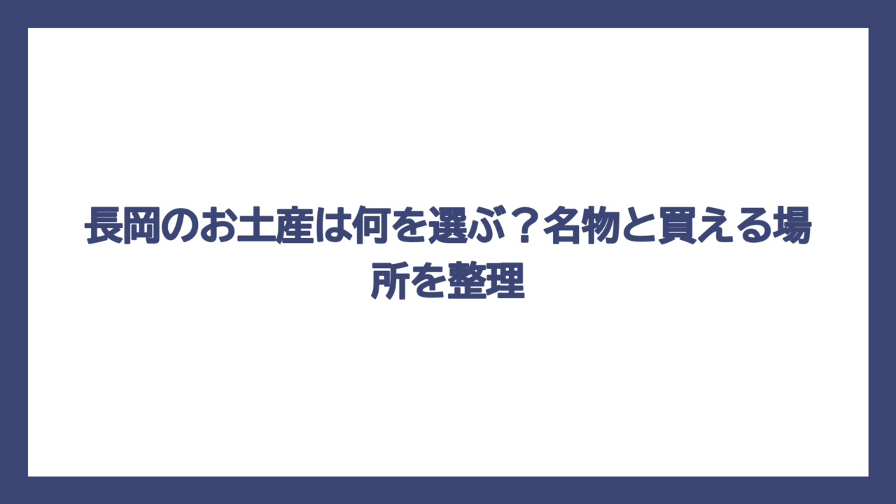 長岡のお土産は何を選ぶ？名物と買える場所を整理