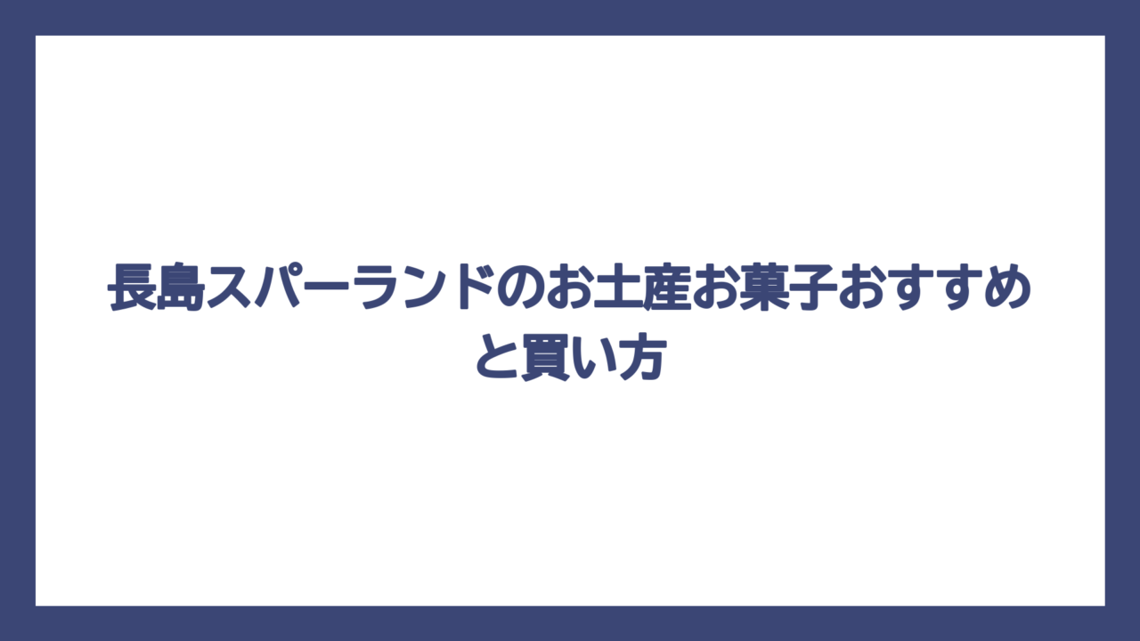 長島スパーランドのお土産お菓子おすすめと買い方