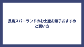 長島スパーランドのお土産お菓子おすすめと買い方