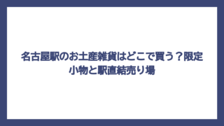 名古屋駅のお土産雑貨はどこで買う？限定小物と駅直結売り場