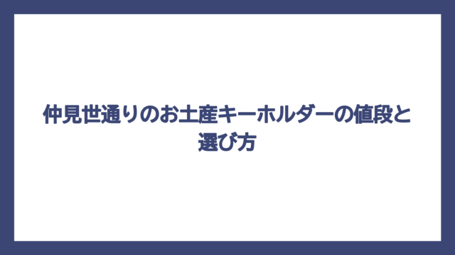 仲見世通りのお土産キーホルダーの値段と選び方