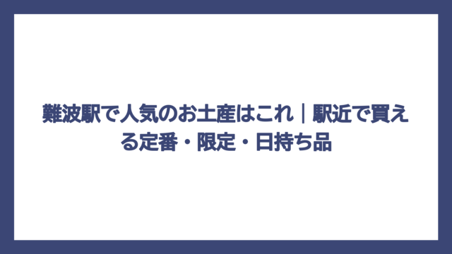 難波駅で人気のお土産はこれ｜駅近で買える定番・限定・日持ち品